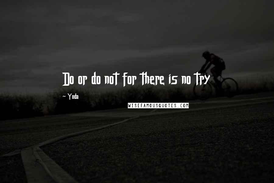 Yoda quotes: Do or do not for there is no try