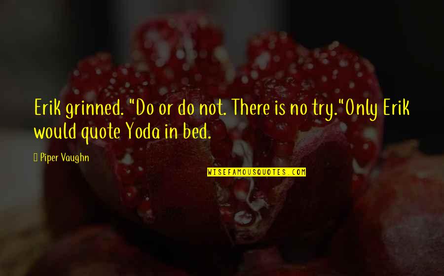 Yoda There Is No Try Quote Quotes By Piper Vaughn: Erik grinned. "Do or do not. There is