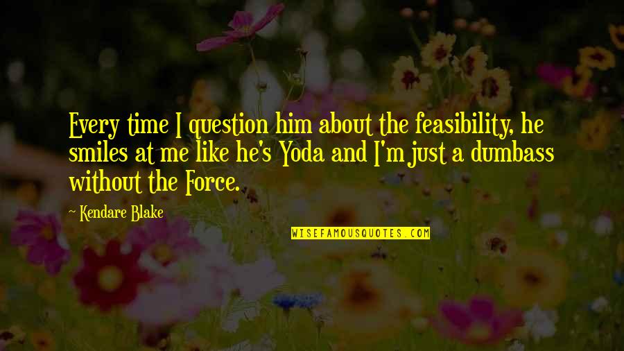 Yoda Time Quotes By Kendare Blake: Every time I question him about the feasibility, Yoda Time Quotes By Kendare Blake: Every time I question him about the feasibility,