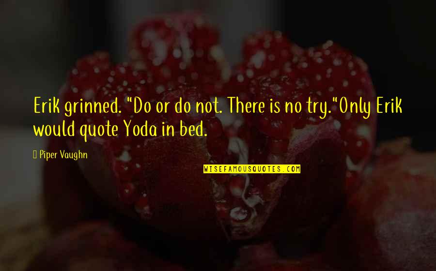 Yoda's Quotes By Piper Vaughn: Erik grinned. "Do or do not. There is