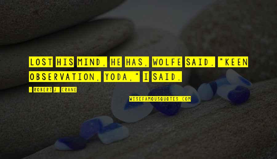 Yoda's Quotes By Robert J. Crane: Lost his mind, he has, Wolfe said. "Keen