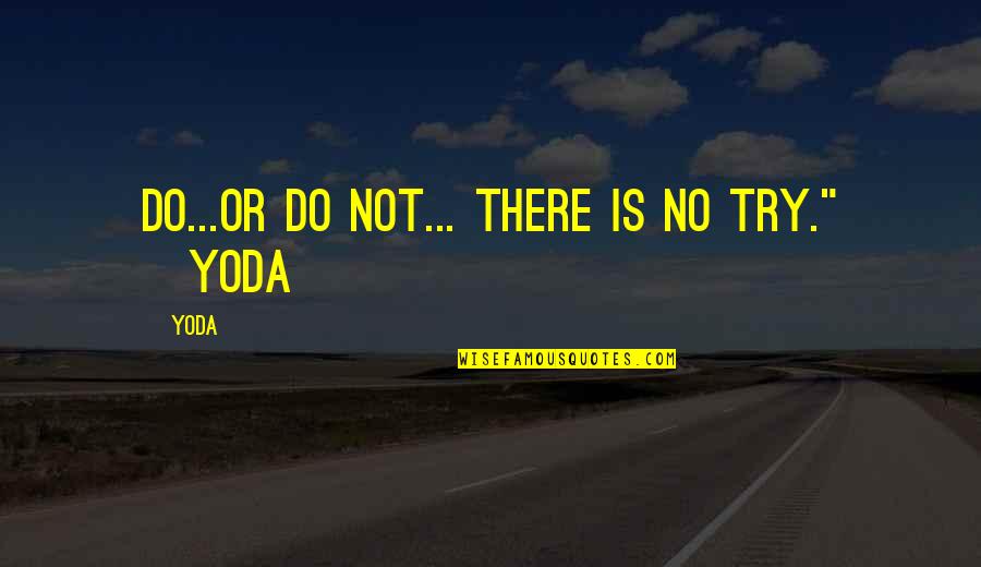 Yoda's Quotes By Yoda: Do...or do not... There is no try." ~Yoda