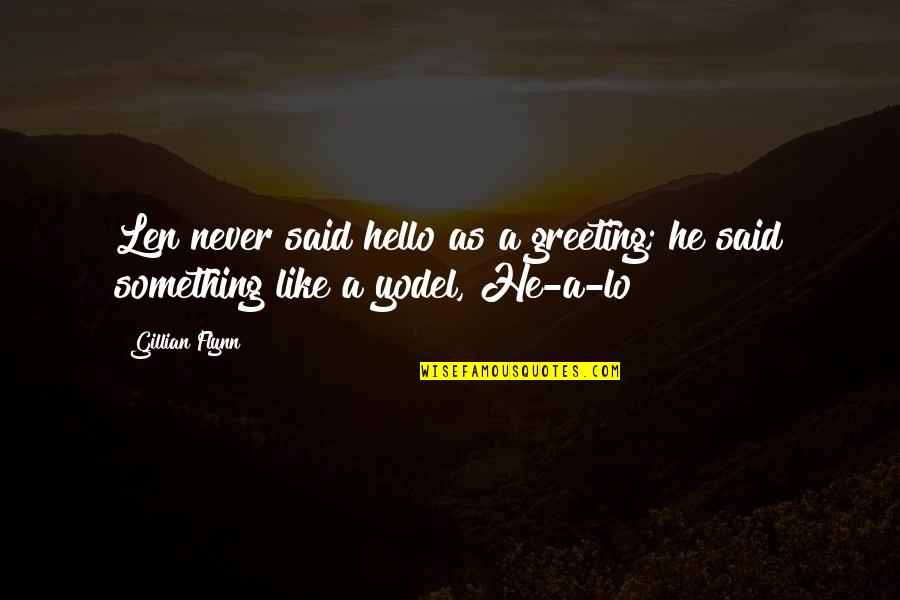 Yodel Quotes By Gillian Flynn: Len never said hello as a greeting; he