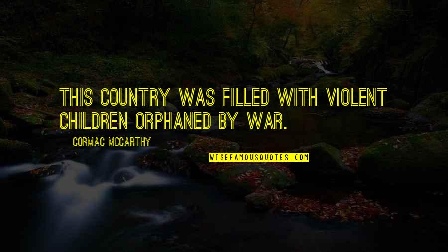Yodellers From 1930s Quotes By Cormac McCarthy: This country was filled with violent children orphaned Yodellers From 1930s Quotes By Cormac McCarthy: This country was filled with violent children orphaned