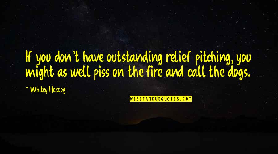 Yodellers From Trolls Quotes By Whitey Herzog: If you don't have outstanding relief pitching, you Yodellers From Trolls Quotes By Whitey Herzog: If you don't have outstanding relief pitching, you