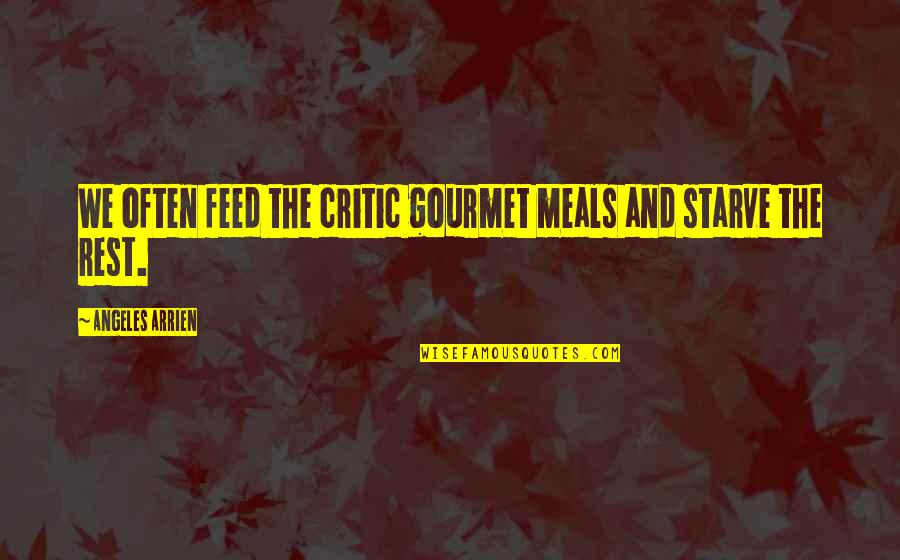 Yoders Restaurant Quotes By Angeles Arrien: We often feed the critic gourmet meals and Yoders Restaurant Quotes By Angeles Arrien: We often feed the critic gourmet meals and