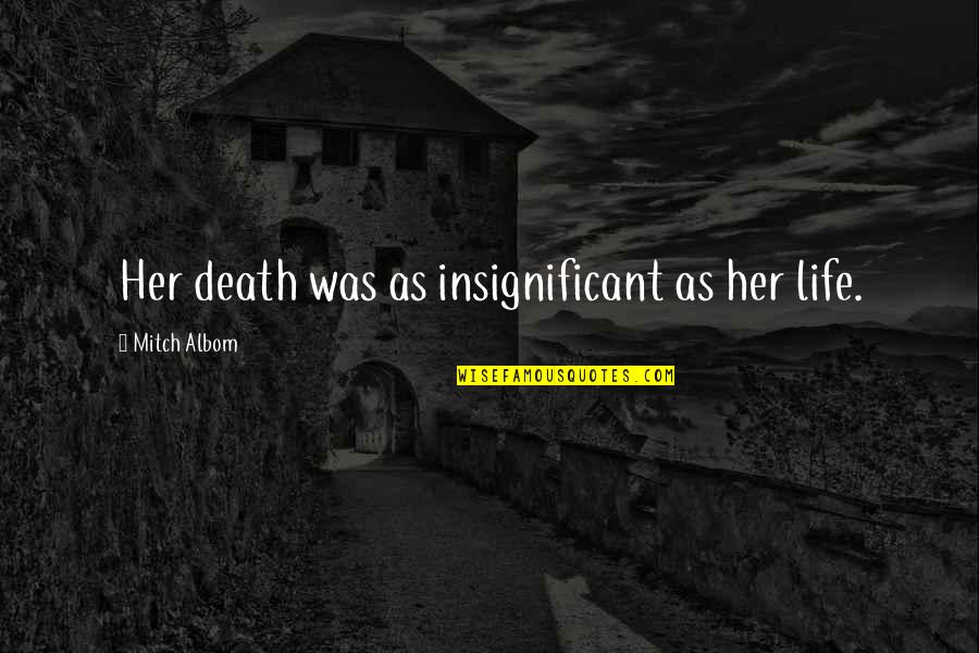 Yodit Quotes By Mitch Albom: Her death was as insignificant as her life. Yodit Quotes By Mitch Albom: Her death was as insignificant as her life.