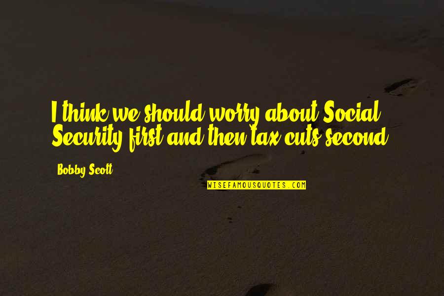 Yodogawa Yuo Quotes By Bobby Scott: I think we should worry about Social Security