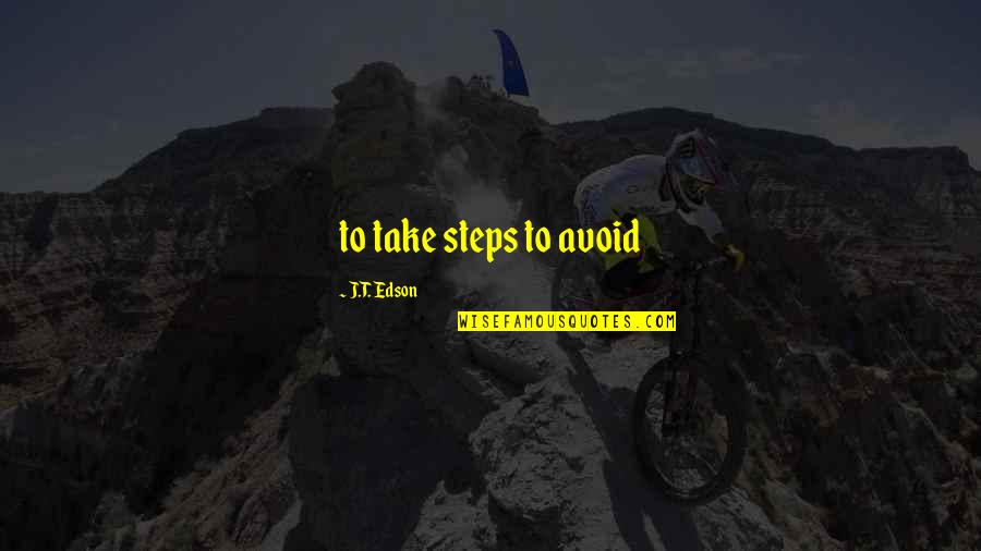 Yodoko Quotes By J.T. Edson: to take steps to avoid