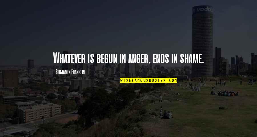 Yodoks Quotes By Benjamin Franklin: Whatever is begun in anger, ends in shame. Yodoks Quotes By Benjamin Franklin: Whatever is begun in anger, ends in shame.