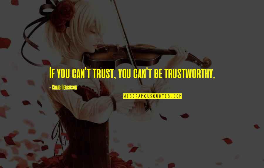Yodomo Quotes By Craig Ferguson: If you can't trust, you can't be trustworthy. Yodomo Quotes By Craig Ferguson: If you can't trust, you can't be trustworthy.