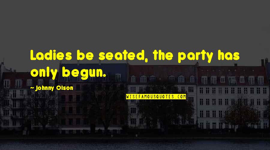 Yodomo Quotes By Johnny Olson: Ladies be seated, the party has only begun. Yodomo Quotes By Johnny Olson: Ladies be seated, the party has only begun.
