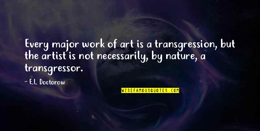 Yodrak Nakrob Quotes By E.L. Doctorow: Every major work of art is a transgression,