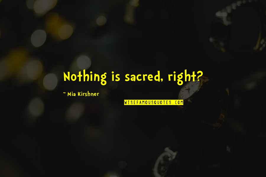 Yodsanklai Fairtexs Birthplace Quotes By Mia Kirshner: Nothing is sacred, right? Yodsanklai Fairtexs Birthplace Quotes By Mia Kirshner: Nothing is sacred, right?