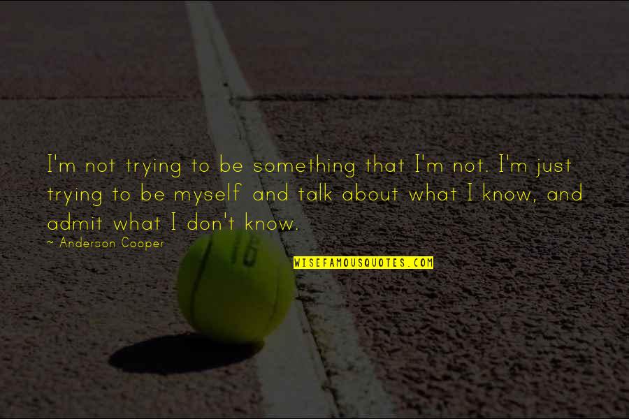 Yodsanklai Kick Quotes By Anderson Cooper: I'm not trying to be something that I'm Yodsanklai Kick Quotes By Anderson Cooper: I'm not trying to be something that I'm