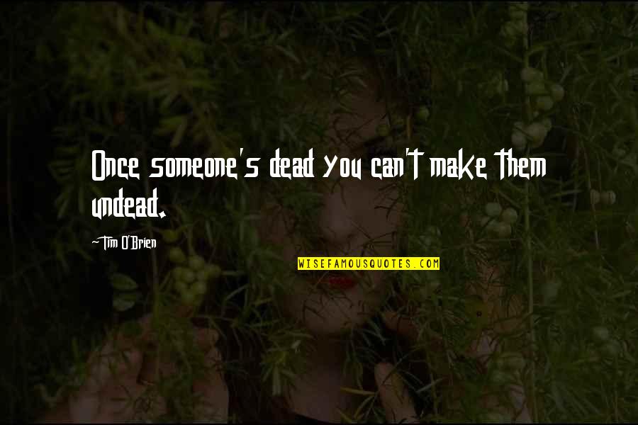 Yodsanklai Kick Quotes By Tim O'Brien: Once someone's dead you can't make them undead. Yodsanklai Kick Quotes By Tim O'Brien: Once someone's dead you can't make them undead.
