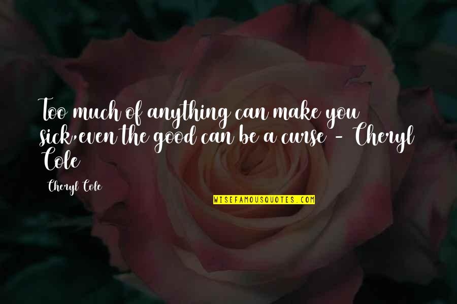 Yoel Quotes By Cheryl Cole: Too much of anything can make you sick,even