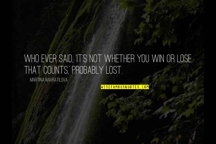 Yoeli Dikman Quotes By Martina Navratilova: Who ever said, 'It's not whether you win Yoeli Dikman Quotes By Martina Navratilova: Who ever said, 'It's not whether you win