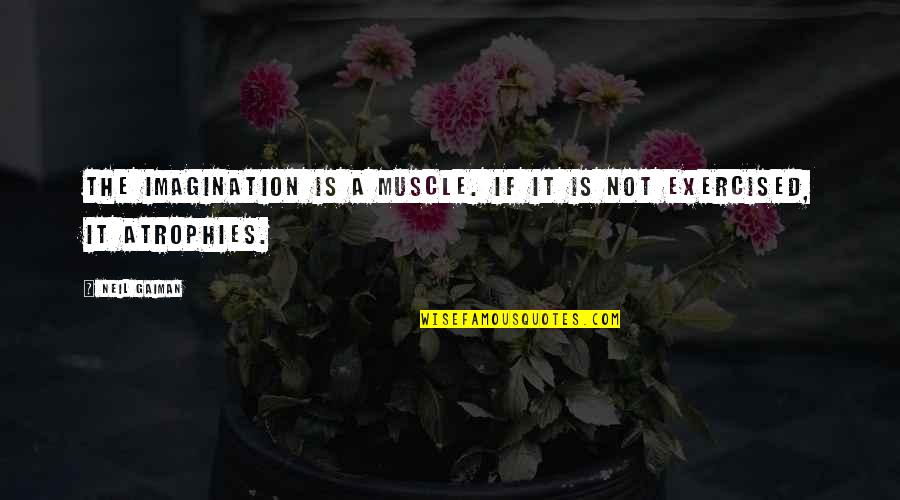 Yoelqui Quotes By Neil Gaiman: The imagination is a muscle. If it is