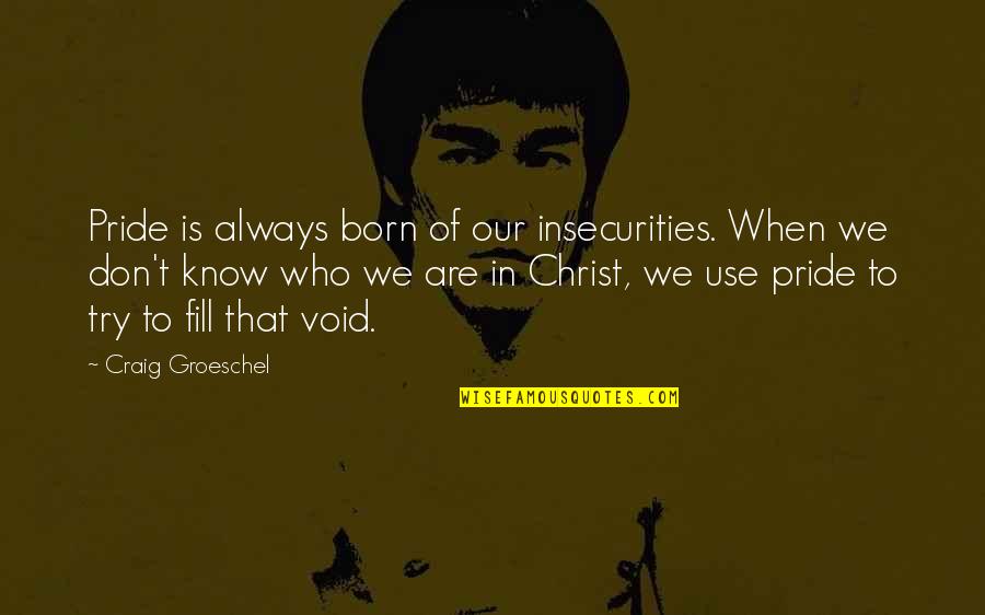 Yoeme Tribe Quotes By Craig Groeschel: Pride is always born of our insecurities. When