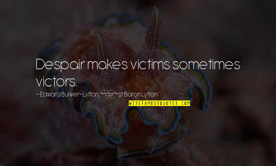 Yoeri Goossens Quotes By Edward Bulwer-Lytton, 1st Baron Lytton: Despair makes victims sometimes victors. Yoeri Goossens Quotes By Edward Bulwer-Lytton, 1st Baron Lytton: Despair makes victims sometimes victors.
