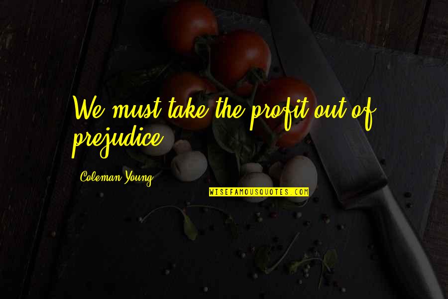 Yoga And Balance Quotes By Coleman Young: We must take the profit out of prejudice.