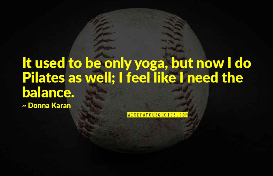 Yoga And Balance Quotes By Donna Karan: It used to be only yoga, but now