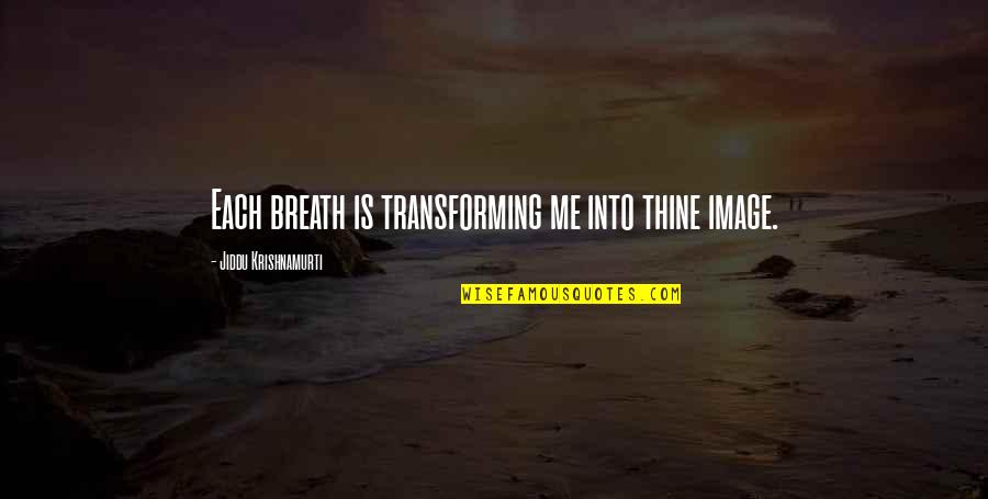 Yoga And Breath Quotes By Jiddu Krishnamurti: Each breath is transforming me into thine image.