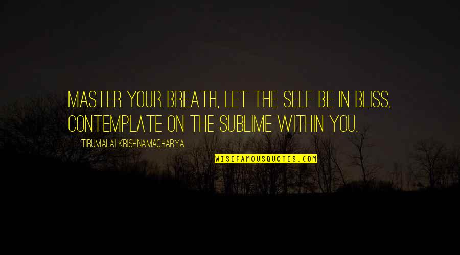 Yoga And Breath Quotes By Tirumalai Krishnamacharya: Master your breath, let the self be in