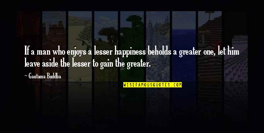 Yoga And Happiness Quotes By Gautama Buddha: If a man who enjoys a lesser happiness