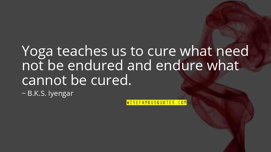 Yoga And Meditation Quotes By B.K.S. Iyengar: Yoga teaches us to cure what need not