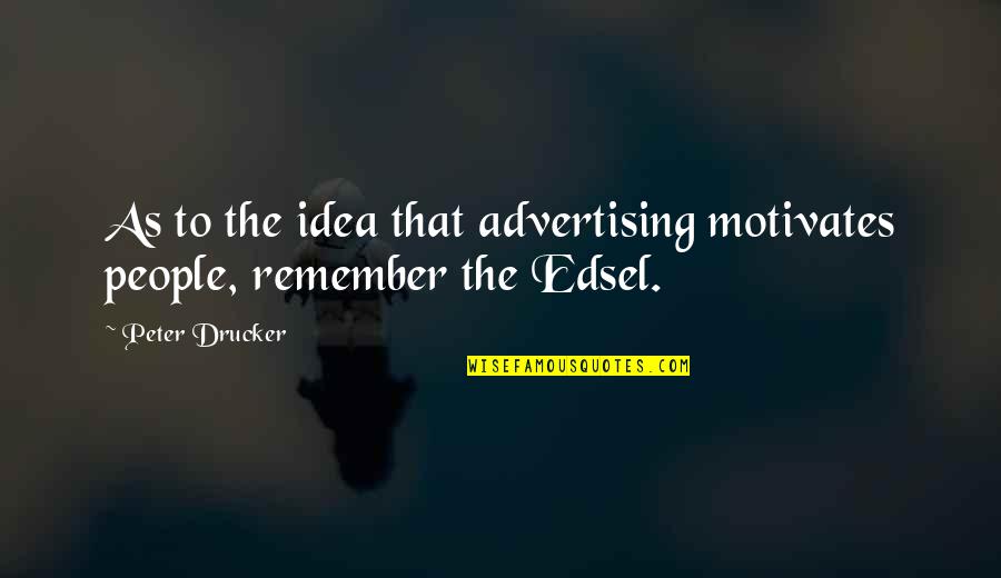 Yoga And Pilates Quotes By Peter Drucker: As to the idea that advertising motivates people,