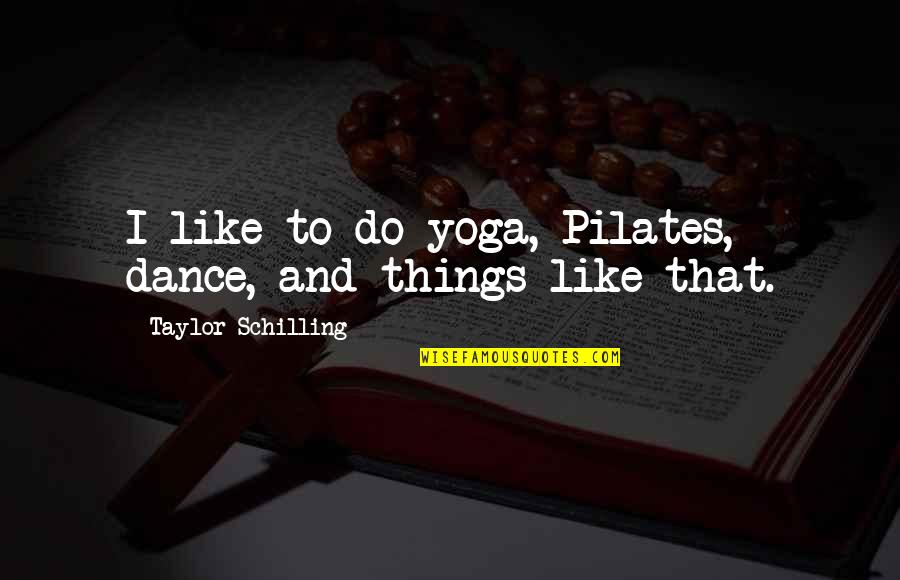 Yoga And Pilates Quotes By Taylor Schilling: I like to do yoga, Pilates, dance, and