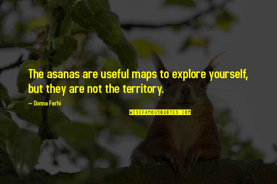 Yoga Asanas Quotes By Donna Farhi: The asanas are useful maps to explore yourself,