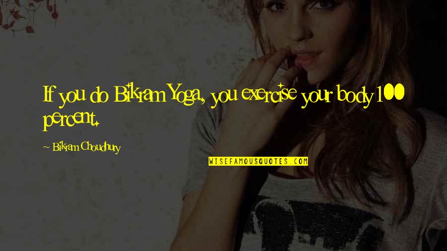Yoga Exercise Quotes By Bikram Choudhury: If you do Bikram Yoga, you exercise your Yoga Exercise Quotes By Bikram Choudhury: If you do Bikram Yoga, you exercise your