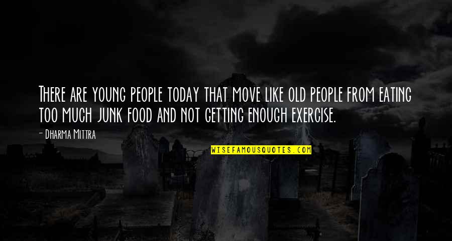 Yoga Exercise Quotes By Dharma Mittra: There are young people today that move like Yoga Exercise Quotes By Dharma Mittra: There are young people today that move like