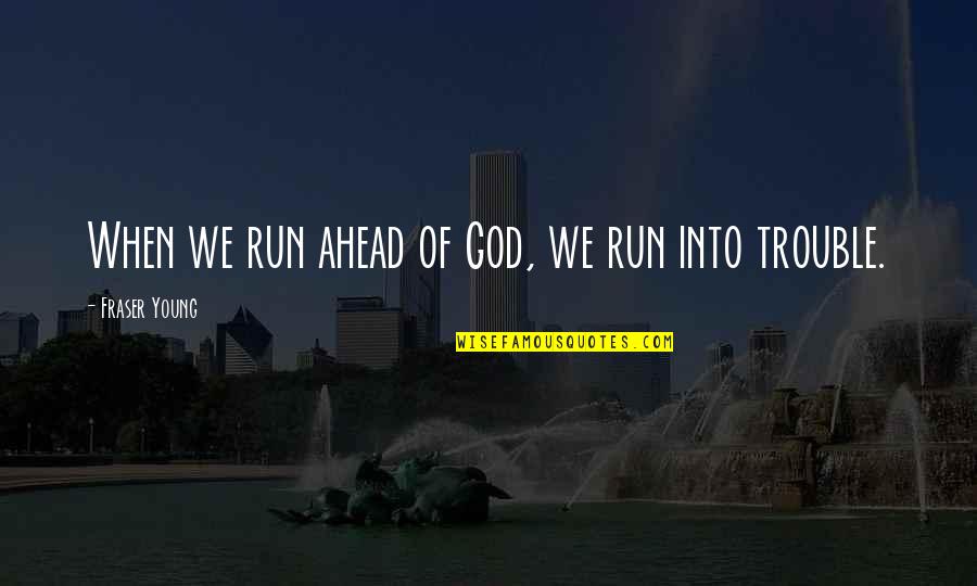 Yoga Exercise Quotes By Fraser Young: When we run ahead of God, we run Yoga Exercise Quotes By Fraser Young: When we run ahead of God, we run