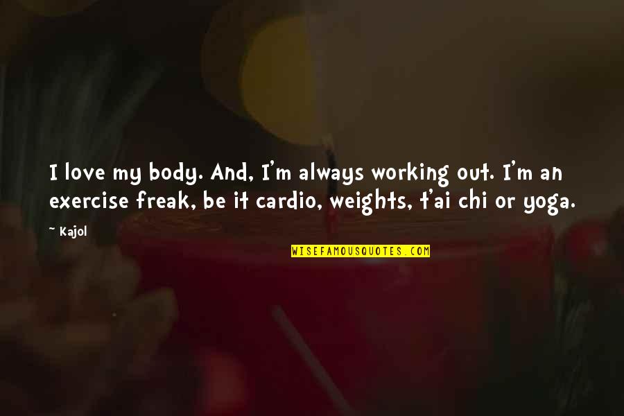 Yoga Exercise Quotes By Kajol: I love my body. And, I'm always working Yoga Exercise Quotes By Kajol: I love my body. And, I'm always working