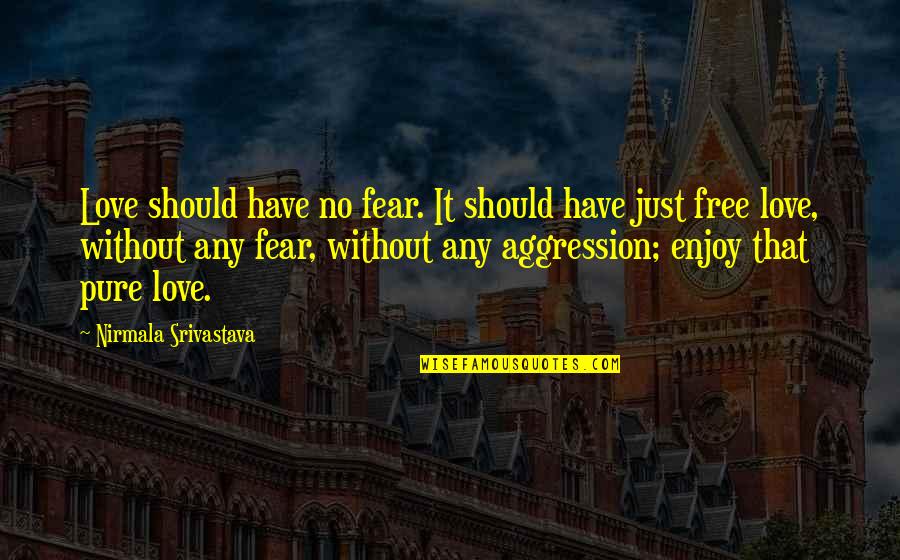 Yoga Fear Quotes By Nirmala Srivastava: Love should have no fear. It should have