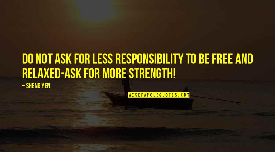 Yoga For Strength Quotes By Sheng Yen: Do not ask for less responsibility to be