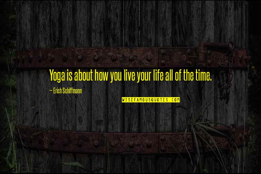 Yoga Is Life Quotes By Erich Schiffmann: Yoga is about how you live your life