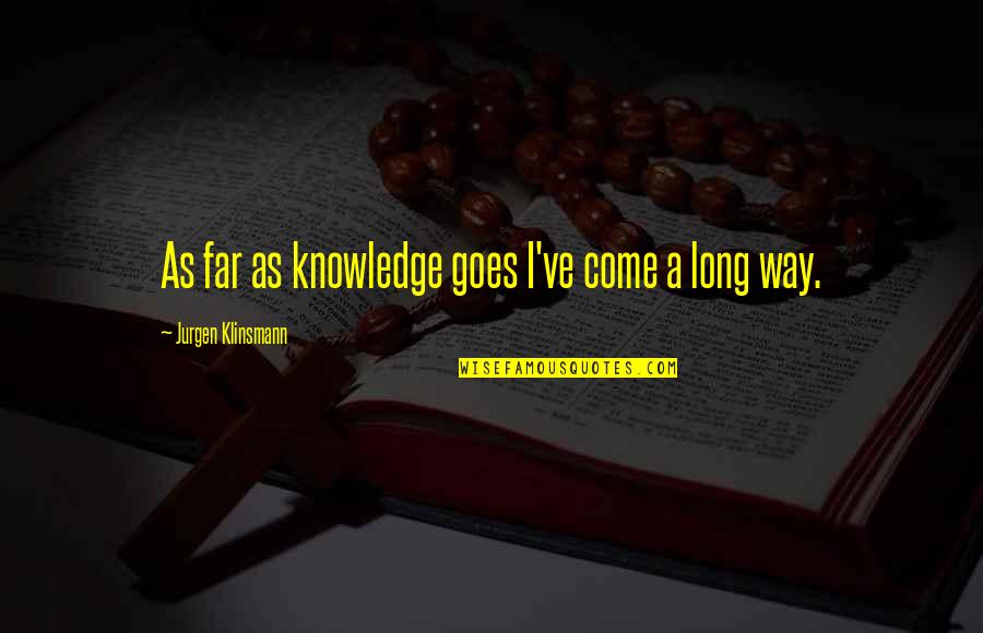 Yoga Is Moving Meditation Quotes By Jurgen Klinsmann: As far as knowledge goes I've come a Yoga Is Moving Meditation Quotes By Jurgen Klinsmann: As far as knowledge goes I've come a