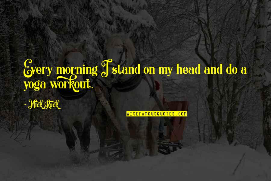 Yoga Is Not Just A Workout Quotes By Mick Rock: Every morning I stand on my head and