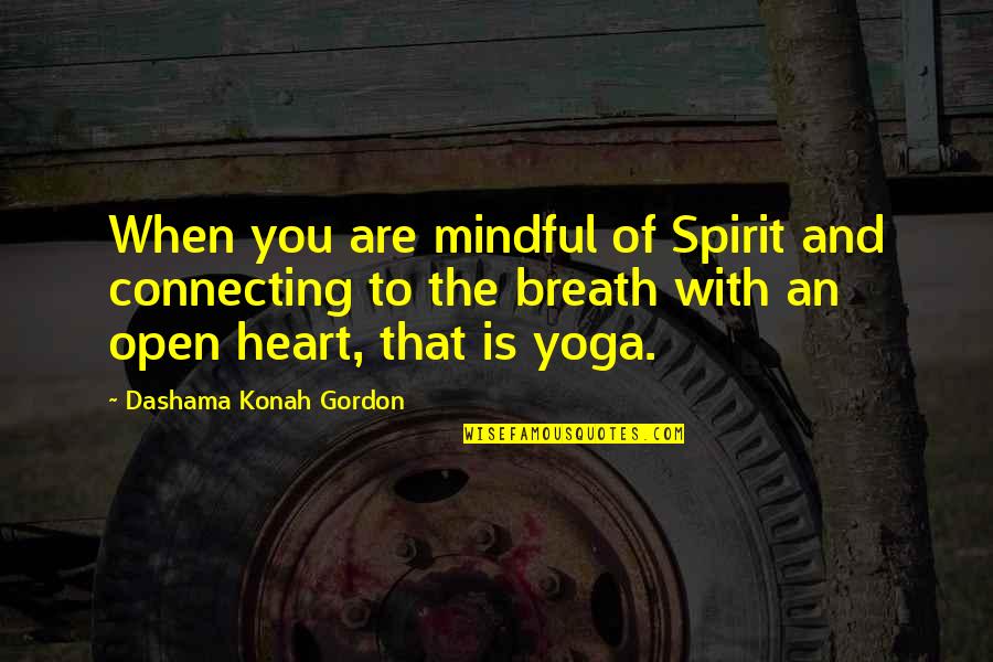 Yoga Is Quotes By Dashama Konah Gordon: When you are mindful of Spirit and connecting
