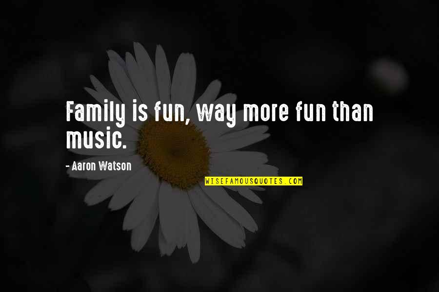 Yoga Mat Quotes By Aaron Watson: Family is fun, way more fun than music.