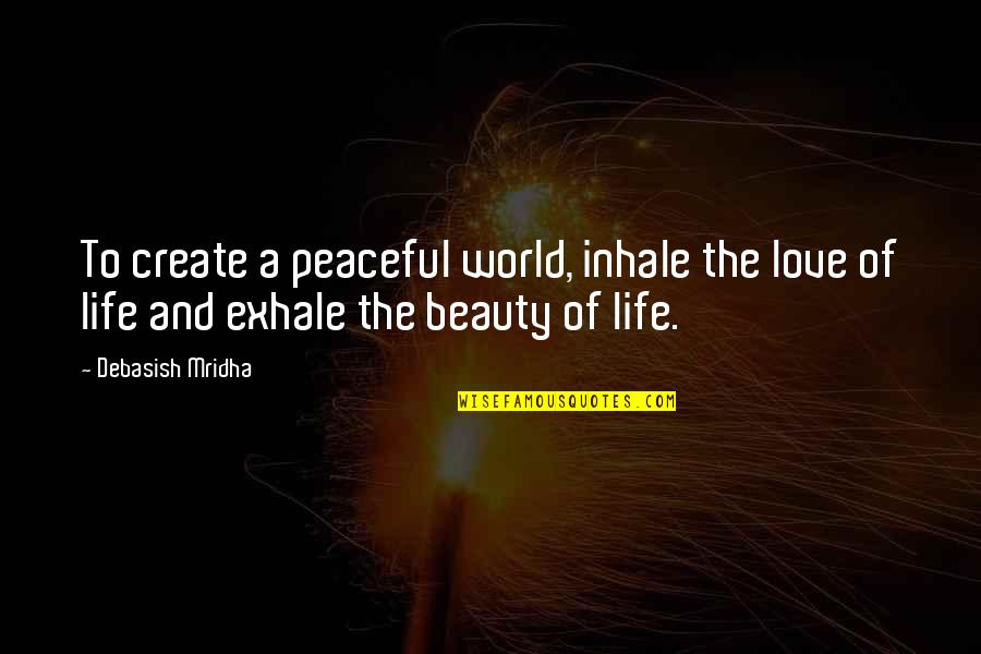 Yoga Philosophy Quotes By Debasish Mridha: To create a peaceful world, inhale the love