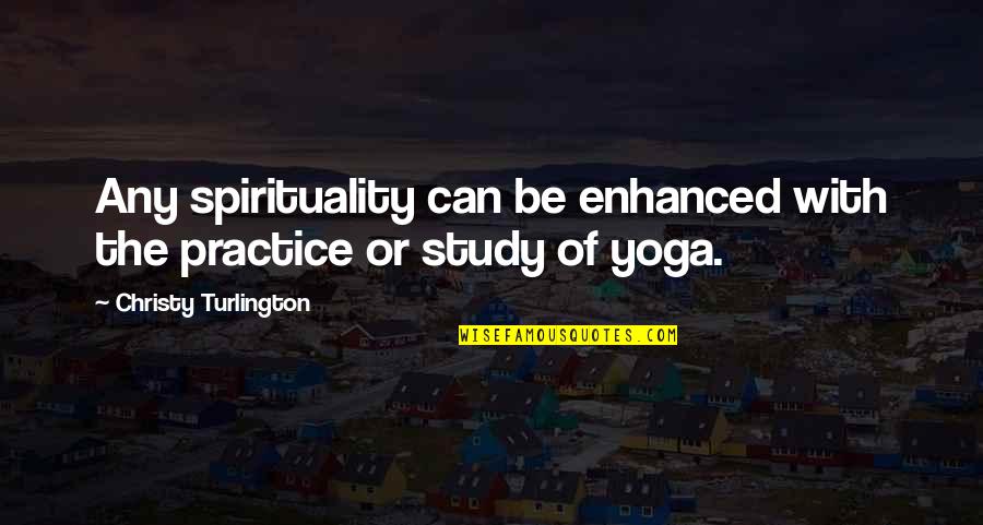 Yoga Practice Quotes By Christy Turlington: Any spirituality can be enhanced with the practice