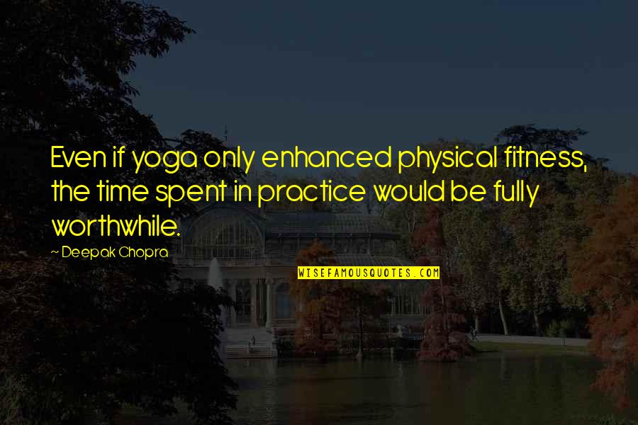 Yoga Practice Quotes By Deepak Chopra: Even if yoga only enhanced physical fitness, the