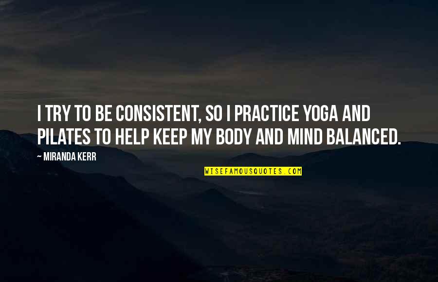Yoga Practice Quotes By Miranda Kerr: I try to be consistent, so I practice