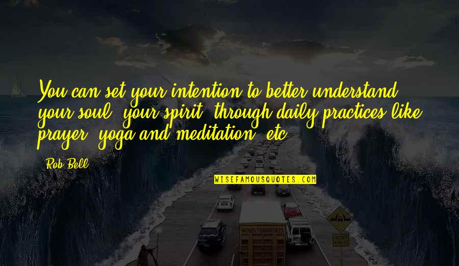 Yoga Practices Quotes By Rob Bell: You can set your intention to better understand